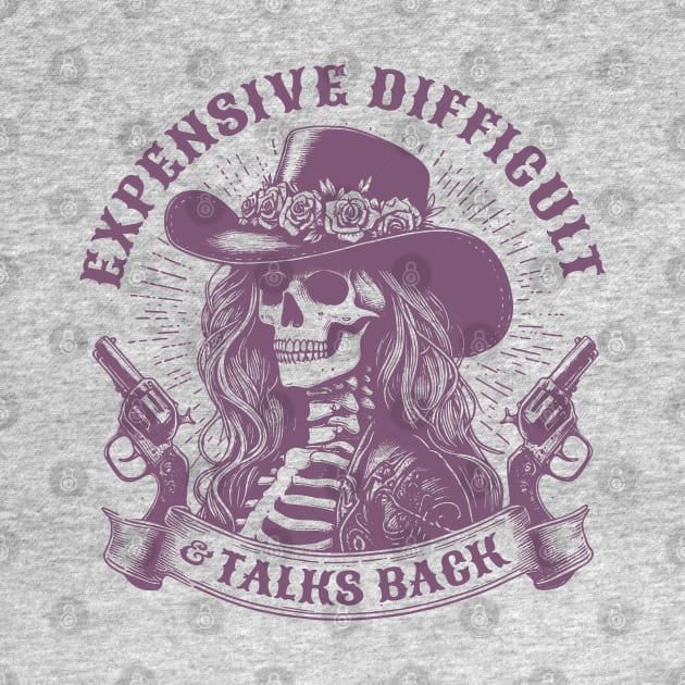 Expensive, difficult, talks back; woman; power; female; empowerment; boss; boss babe; boss bitch; country; western; wild west; skeleton; guns; cowgirl; cowgirl hat; Southern lady; sass; sassy; strong; by Be my good time